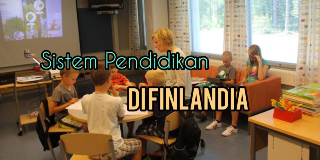 Sistem Pendidikan Di Finlandia: Model Pembelajaran Terbaik Dunia