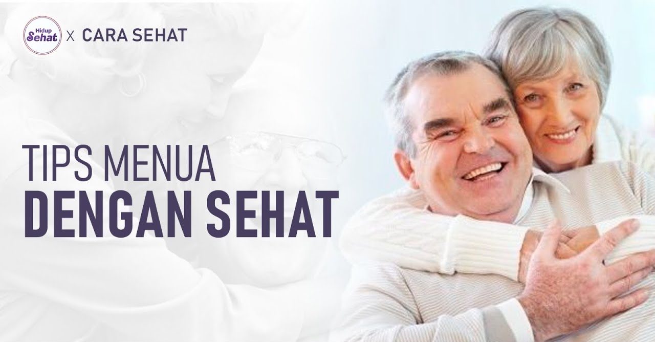 Tips Menua Dengan Sehat Untuk Kehidupan Yang Lebih Bermakna